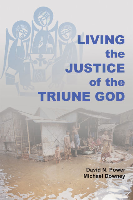 Living the Justice of the Triune God, David Power, Michael Downey