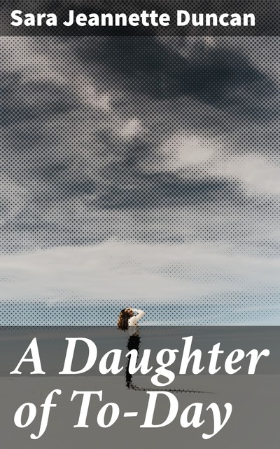 A Daughter of To-Day, Sara Jeannette Duncan