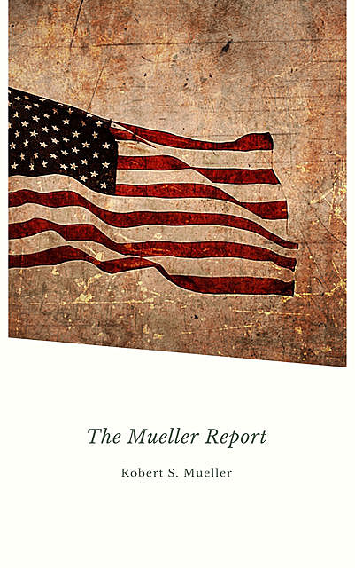 Report on the Investigation into Russian Interference in the 2016 Presidential Election: Mueller Report, Robert Mueller