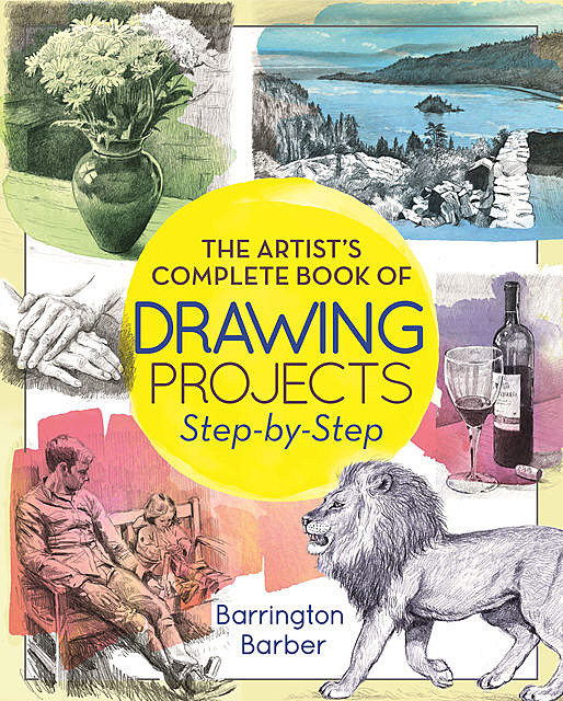 The Artist's Complete Book of Drawing Projects Step-by-Step, Barrington Barber