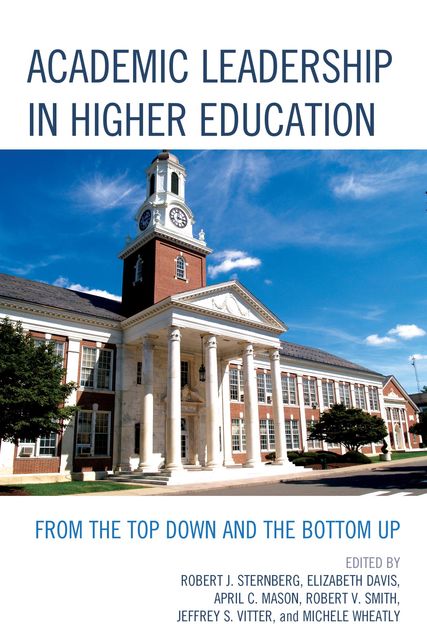 Academic Leadership in Higher Education, Robert Smith, Elizabeth Davis, April C. Mason, Edited by Robert J. Sternberg, Jeffrey S. Vitter, Michele Wheatly