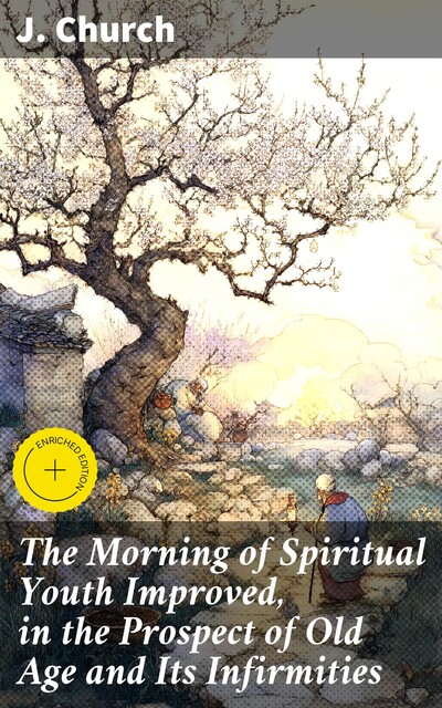 The Morning of Spiritual Youth Improved, in the Prospect of Old Age and Its Infirmities, J. Church