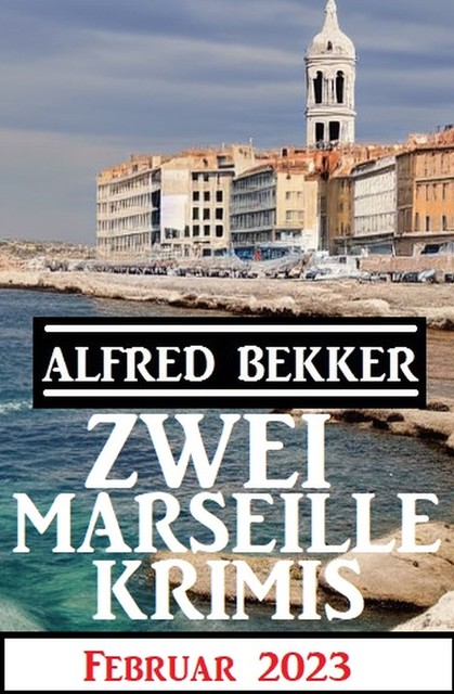 Zwei Marseille Krimis Februar 2023, Alfred Bekker