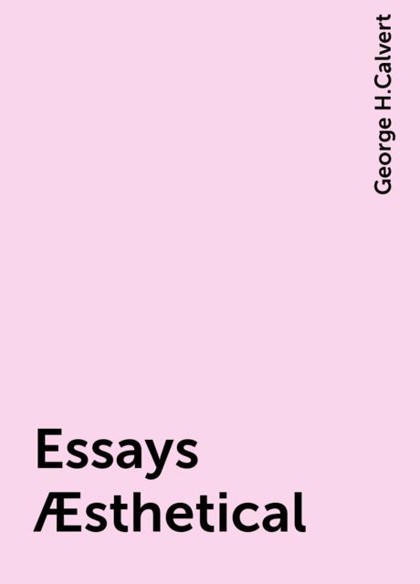 Essays Æsthetical, George H.Calvert