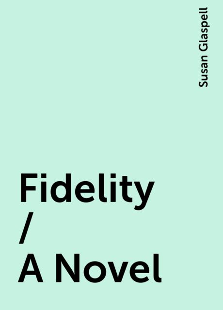 Fidelity / A Novel, Susan Glaspell