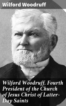 Wilford Woodruff, Fourth President of the Church of Jesus Christ of Latter-Day Saints, Wilford Woodruff