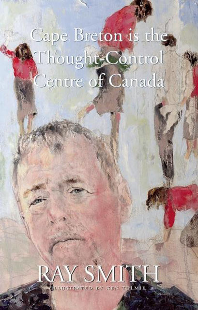 Cape Breton is the Thought-Control Centre of Canada, Ray Smith