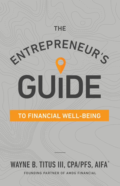 The Entrepreneur’s Guide to Financial Well-Being, Wayne B. Titus