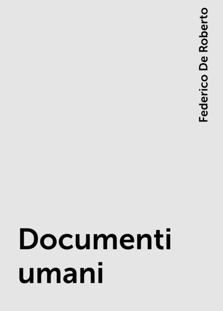 Documenti umani, Federico De Roberto