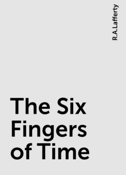 The Six Fingers of Time, R.A.Lafferty
