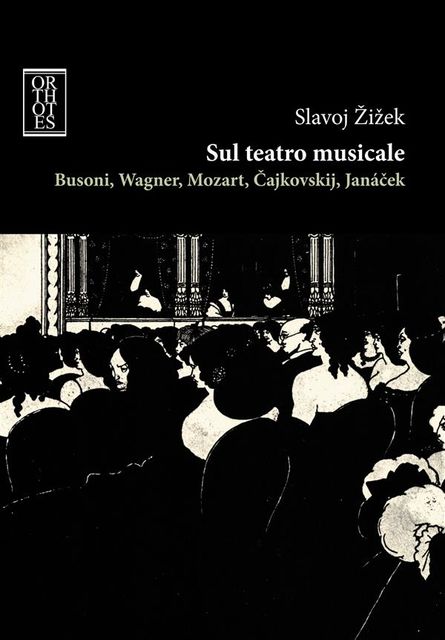 Sul teatro musicale. Busoni, Wagner, Mozart, Cajkovskij, Janacek, Slavoj Zizek
