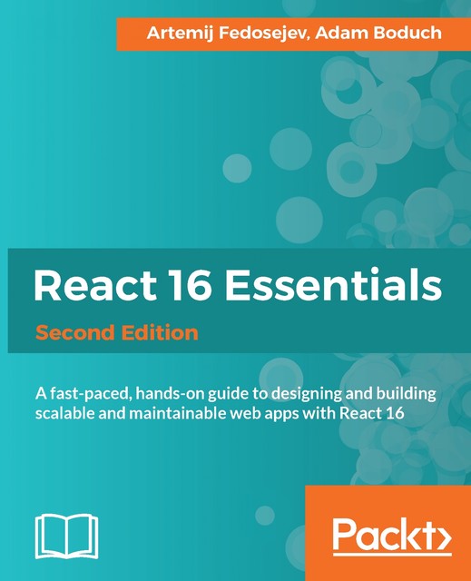 React 16 Essentials – Second Edition, Adam Boduch, Artemij Fedosejev