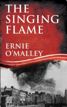 The Singing Flame: Ernie O'Malley's Irish Civil War, Ernie O'Malley