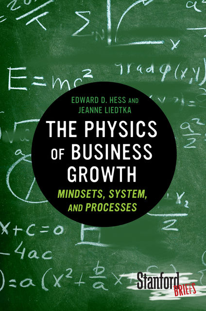 The Physics of Business Growth, Jeanne Liedtka, Edward Hess