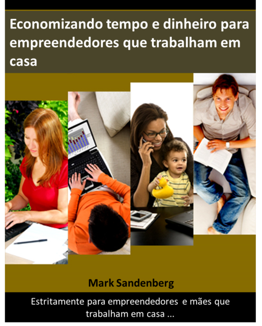 Economizando tempo e dinheiro para empreendedores que trabalham em casa, Mark Sandenberg