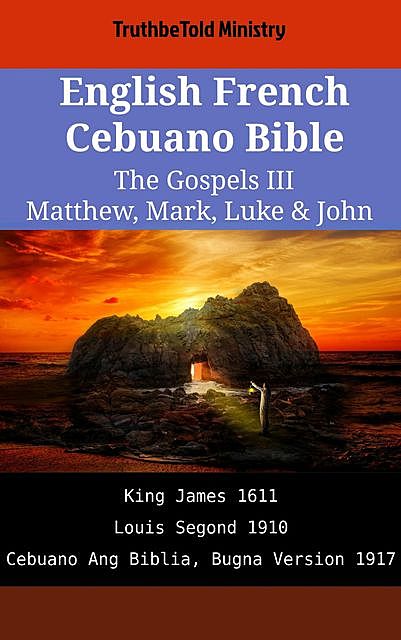 English French Cebuano Bible – The Gospels III – Matthew, Mark, Luke & John, Truthbetold Ministry