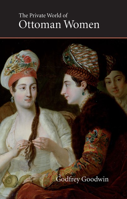 Private World of Ottoman Women, Godfrey Goodwin