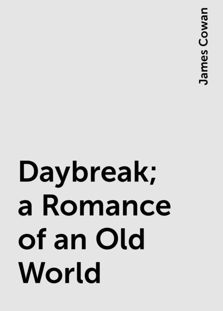Daybreak; a Romance of an Old World, James Cowan