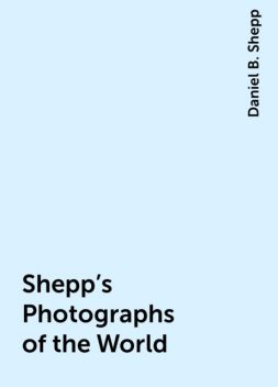 Shepp's Photographs of the World, Daniel B. Shepp