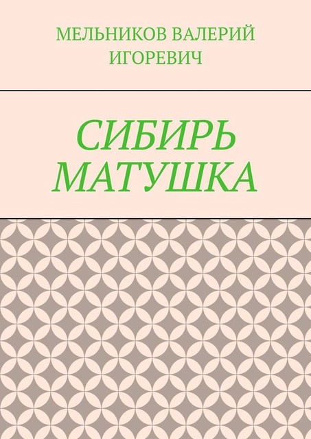 СИБИРЬ МАТУШКА, Валерий Мельников