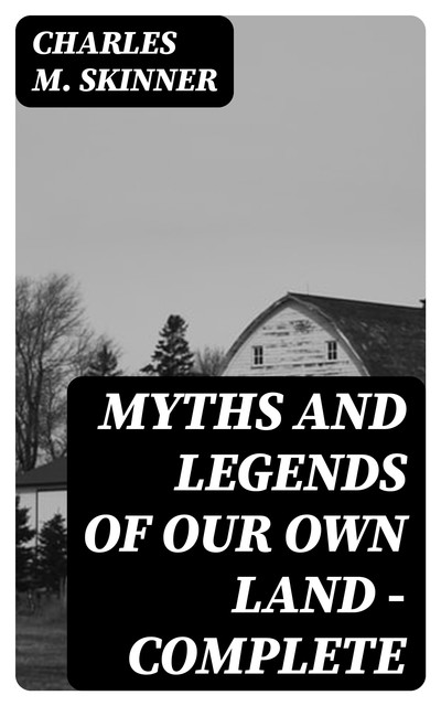 Myths and Legends of Our Own Land — Complete, Charles M.Skinner