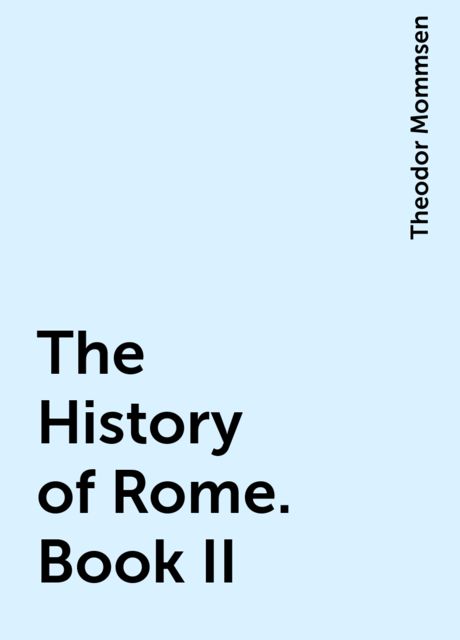 The History of Rome. Book II, Theodor Mommsen