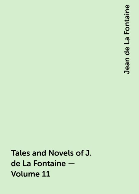 Tales and Novels of J. de La Fontaine — Volume 11, Jean de La Fontaine