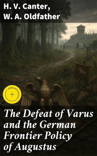 The Defeat of Varus and the German Frontier Policy of Augustus, H.V. Canter, W.A. Oldfather