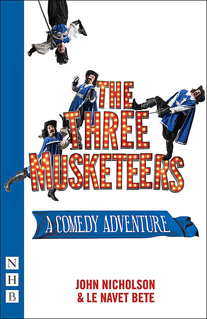 The Three Musketeers (NHB Modern Plays), John Nicholson, Le Navet Bete