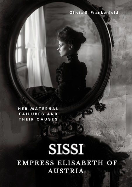 Sissi – Empress Elisabeth of Austria, Olivia S. Frankenfeld