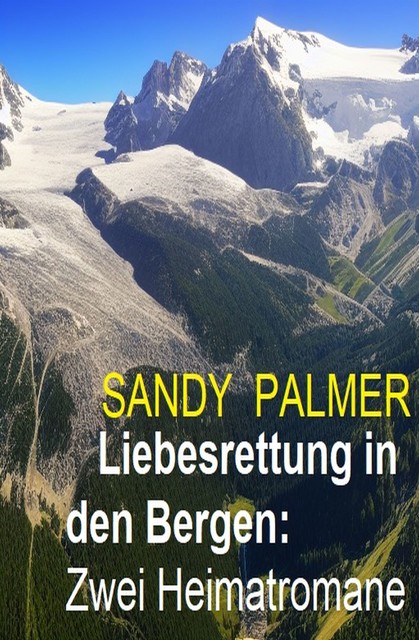 Liebesrettung in den Bergen: Zwei Heimatromane, Sandy Palmer