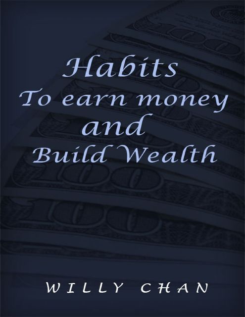 Habits to Earn Money and Build Wealth, Willy Chan
