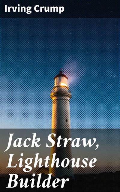 Jack Straw, Lighthouse Builder, Irving Crump