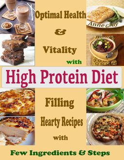 Optimal Health & Vitality with High Protein Diet : Filling Hearty Recipes with Few Ingredients & Steps, Anne Gray