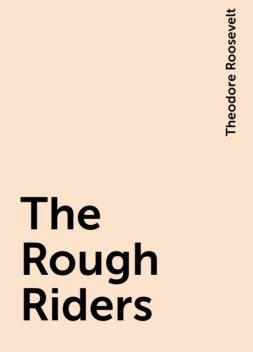 The Rough Riders, Theodore Roosevelt