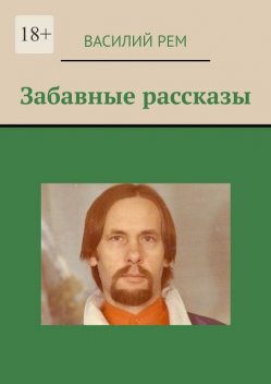 Забавные рассказы. Рожденный в СССР, Василий РЕМ
