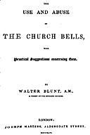 The Use and Abuse of Church Bells With Practical Suggestions concerning Them, Walter Blunt