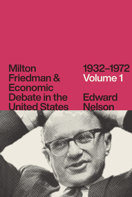 Milton Friedman & Economic Debate in the United States, 1932–1972: Volume 1, Edward Nelson