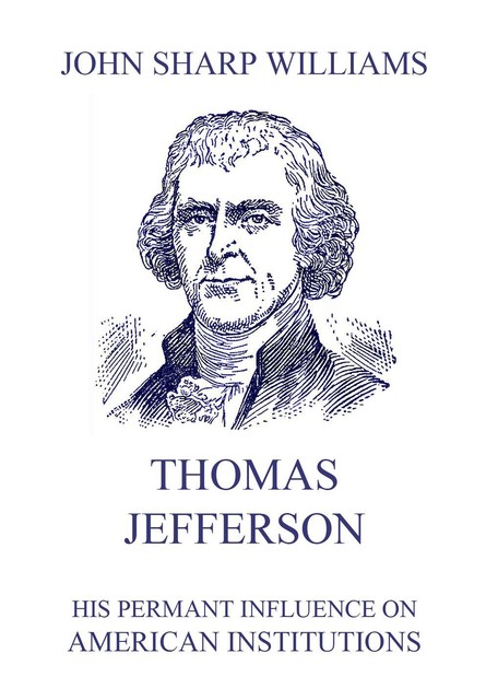 Thomas Jefferson – His permanent influence on American institutions, John Williams