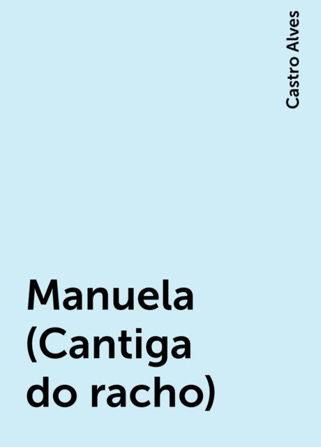 Manuela (Cantiga do racho), Castro Alves