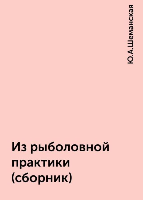 Из рыболовной практики (сборник), Ю.А.Шеманская