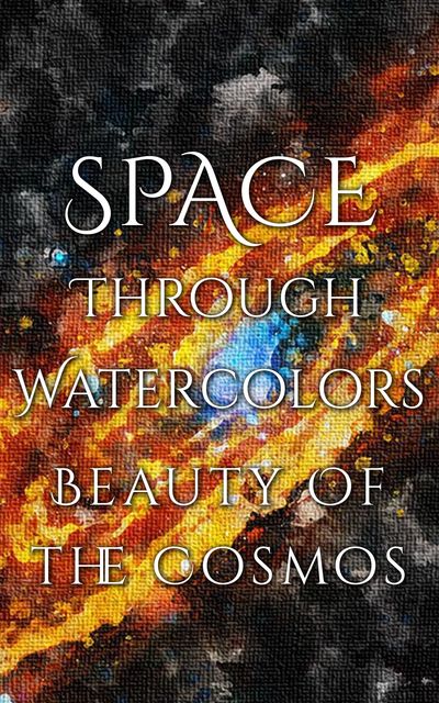 Space Through Watercolors – The Beauty of the Cosmos, Daniyal Martina
