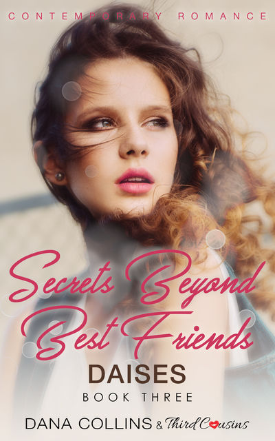 Secrets Beyond Best Friends – Daises (Book 3) Contemporary Romance, Third Cousins