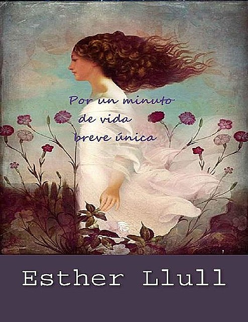 Por un minuto de vida breve única (Spanish Edition), Esther Llull