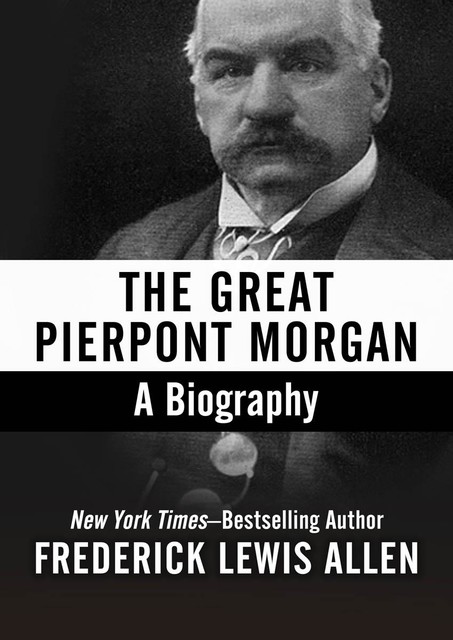 The Great Pierpont Morgan, Frederick Allen