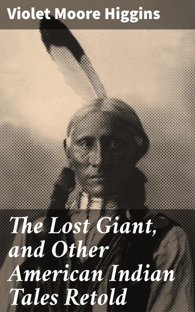 The Lost Giant, and Other American Indian Tales Retold, Violet Moore Higgins