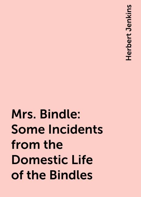 Mrs. Bindle: Some Incidents from the Domestic Life of the Bindles, Herbert Jenkins