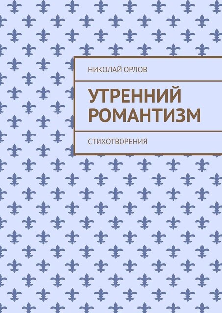 Утренний романтизм. Стихотворения, Николай Орлов