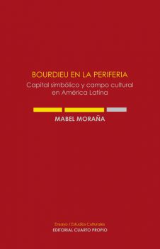 Bourdieu en la periferia. Capital simbólico y campo cultural en América Latina, Mabel Moraña