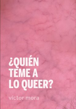 Quién teme a lo queer, Víctor Mora